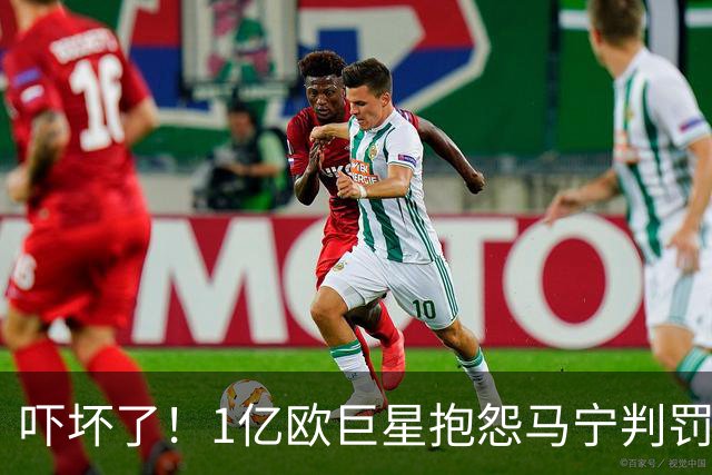 吓坏了！1亿欧巨星抱怨马宁判罚，被马宁点名叫过来，赶忙赔不是